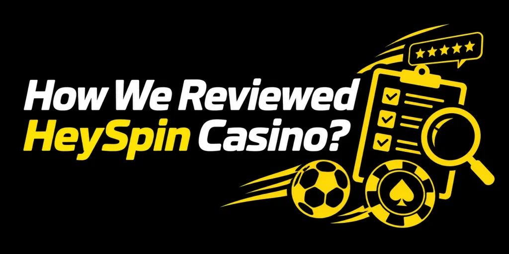 How We Reviewed HeySpin Casino